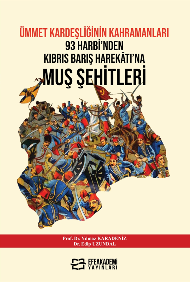 ÜMMET KARDEŞLİĞİNİN KAHRAMANLARI 93 Harbi’nden Kıbrıs Barış Harekâtı’na Muş Şehitleri (1877-1974)