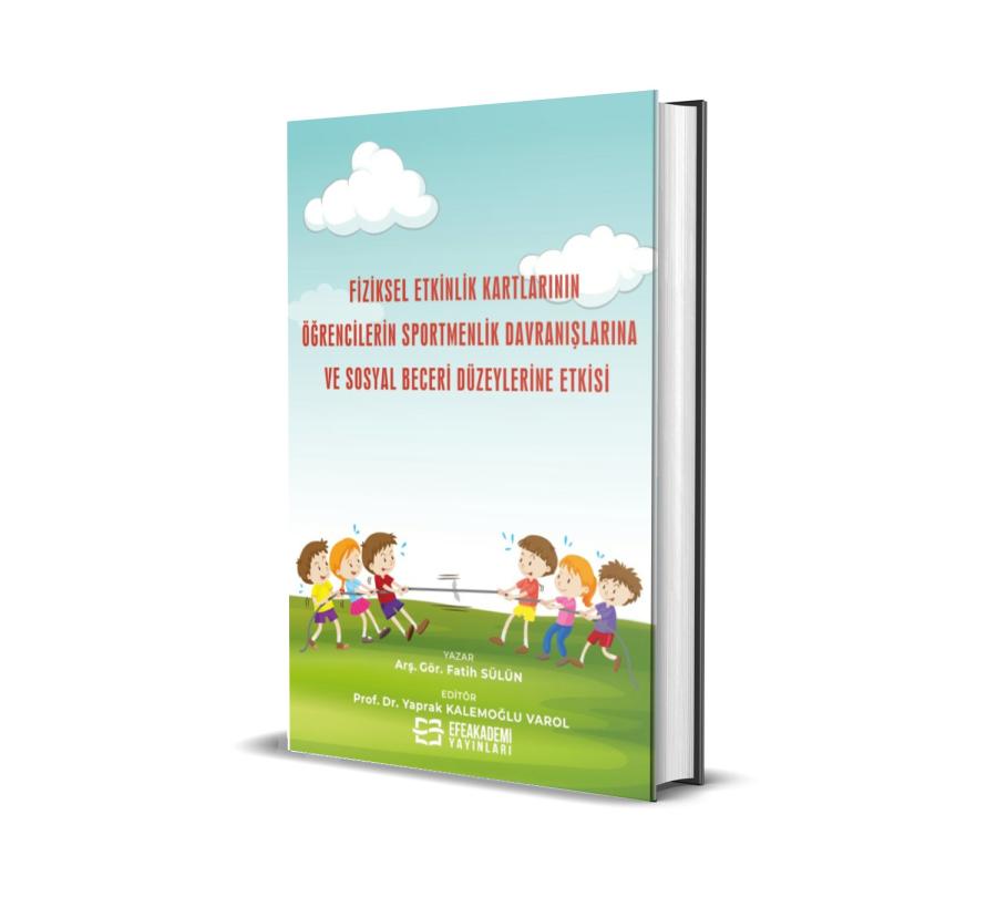 Fiziksel Etkinlik Kartlarının Öğrencilerin Sportmenlik Davranışlarına ve Sosyal Beceri Düzeylerine Etkisi (Ciltli)