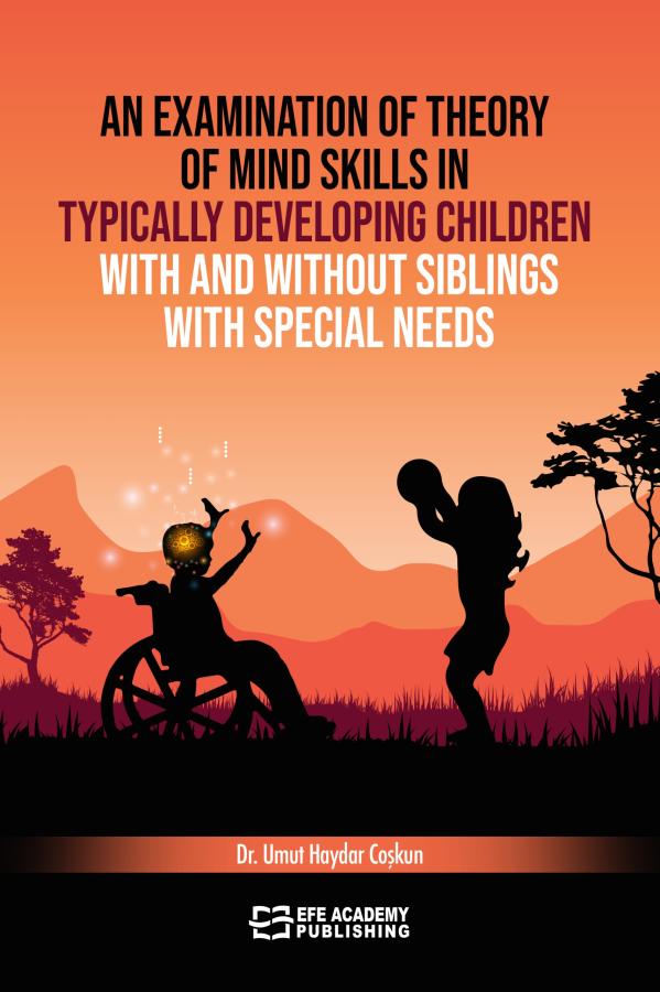 E-Kitap - AN EXAMINATION OF THEORY OF MIND SKILLS IN TYPICALLY DEVELOPING CHILDREN WITH AND WITHOUT SIBLINGS WITH SPECIAL NEEDS