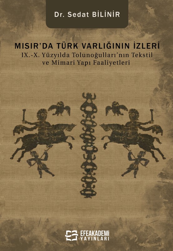 Mısır’da Türk Varlığının İzleri IX.-X. Yüzyılda Tolunoğulları’nın Tekstil ve Mimari Yapı Faaliyetleri
