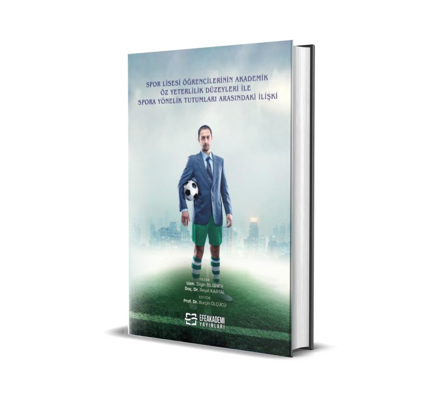 Spor Lisesi Öğrencilerinin Akademik Özyeterlilik Düzeyleri ile Spora Yönelik Tutumları Arasındaki İlişki (Ciltli)